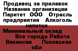Продавец за прилавок › Название организации ­ Паритет, ООО › Отрасль предприятия ­ Алкоголь, напитки › Минимальный оклад ­ 26 000 - Все города Работа » Вакансии   . Псковская обл.